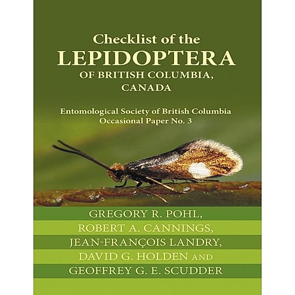 Checklist of the Lepidoptera of British Columbia, Canada: Entomological Society of British Columbia Occasional Paper No. 3, Gregory R. Pohl, Robert A. Cannings, Jean-François Landry, David G. Holden, Geoffrey G. E. Scudder