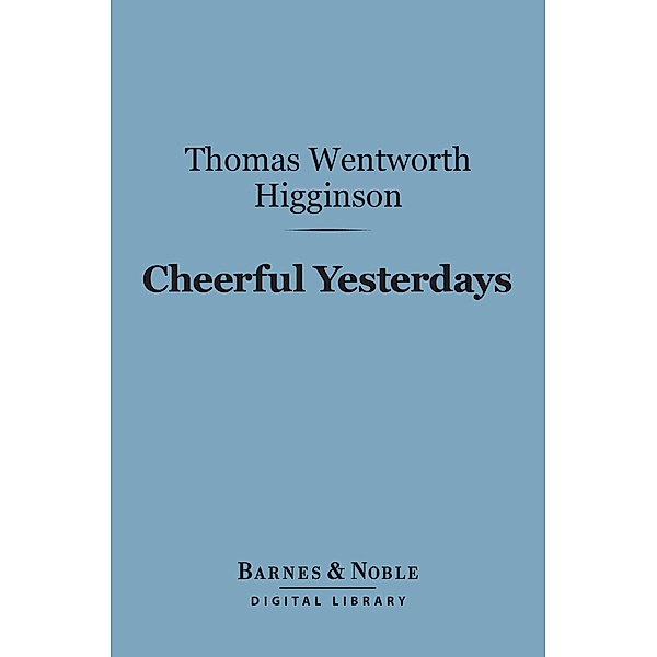 Cheerful Yesterdays (Barnes & Noble Digital Library) / Barnes & Noble, Thomas Wentworth Higginson
