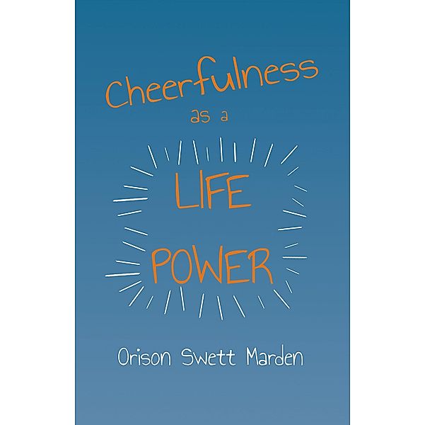 Cheerfulness as a Life Power, Orison Swett Marden