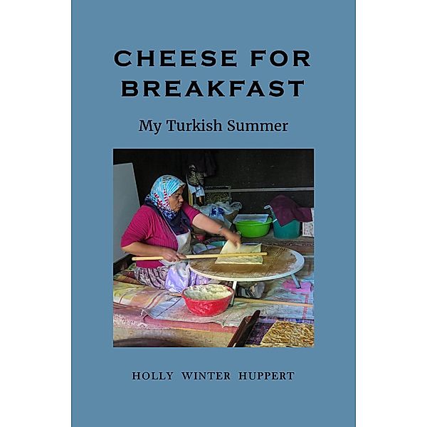 Cheese for Breakfast: My Turkish Summer, Holly Winter Huppert