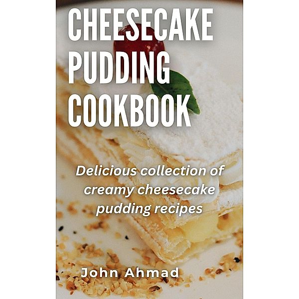 Cheesecake Pudding Cookbook, John Ahmad