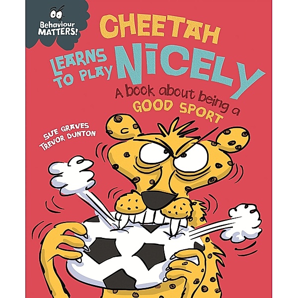 Cheetah Learns to Play Nicely - A book about being a good sport / Behaviour Matters Bd.23, Sue Graves