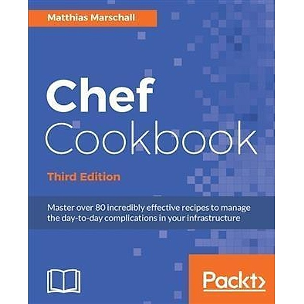 Chef Cookbook - Third Edition, Matthias Marschall