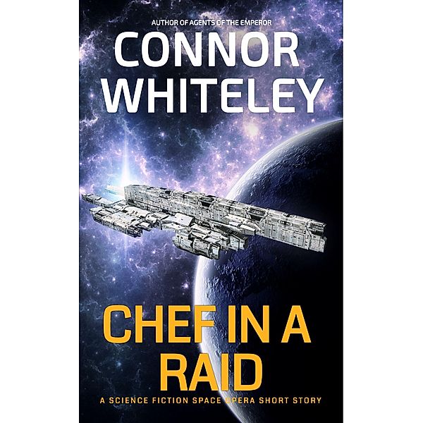 Chef In The Raid: A Science Fiction Space Opera Short Story (Agents of The Emperor Science Fiction Stories) / Agents of The Emperor Science Fiction Stories, Connor Whiteley