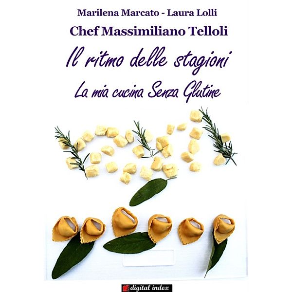 Chef Massimiliano Telloli - Il ritmo delle stagioni - La mia cucina Senza Glutine, Laura Lolli, Marilena Marcato