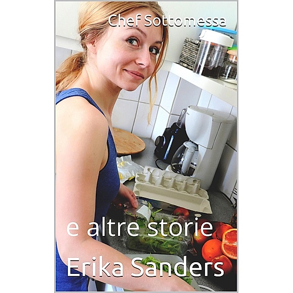 Chef Sottomessa e altre storie (Collezione di dominazione erotica, #7) / Collezione di dominazione erotica, Erika Sanders