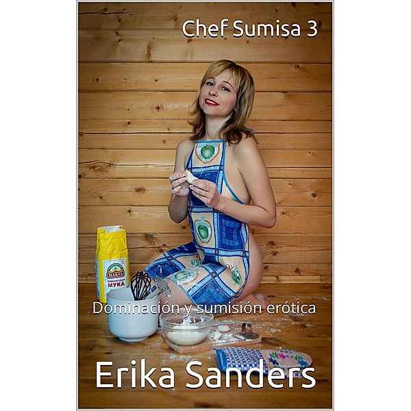 Chef Sumisa 3 (Dominación y sumisión erótica, #12) / Dominación y sumisión erótica, Erika Sanders