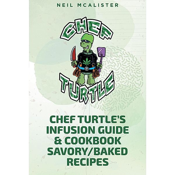 CHEF TURTLEaEUR(tm)S INFUSION GUIDE & COOKBOOK SAVORY-BAKED RECIPES, Neil Mcalister