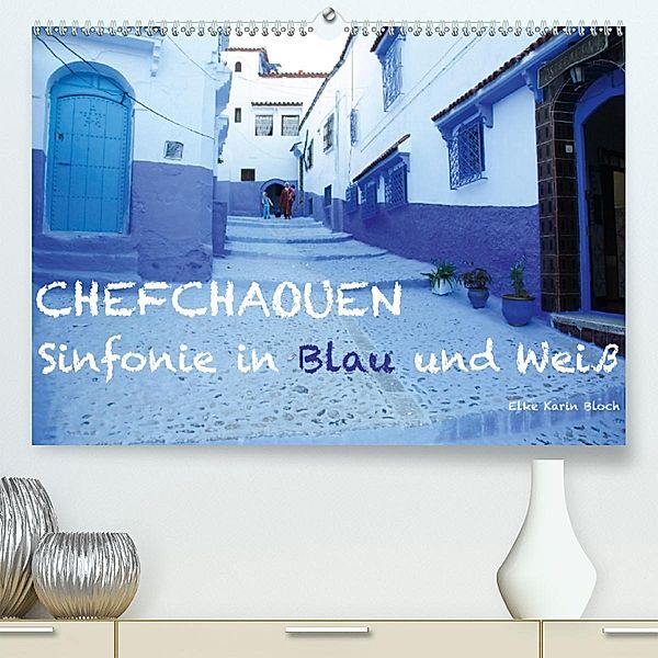 Chefchaouen - Sinfonie in Blau und Weiß (Premium, hochwertiger DIN A2 Wandkalender 2020, Kunstdruck in Hochglanz), Elke Karin Bloch