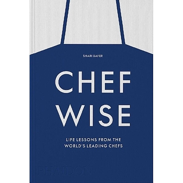 Chefwise, Life Lessons from the World's Leading Chefs, Shari Bayer