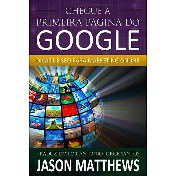 Chegue à primeira página do Google: Dicas de SEO para marketing online, Jason Matthews