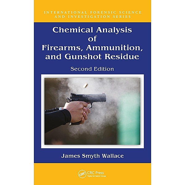 Chemical Analysis of Firearms, Ammunition, and Gunshot Residue, James Smyth Wallace