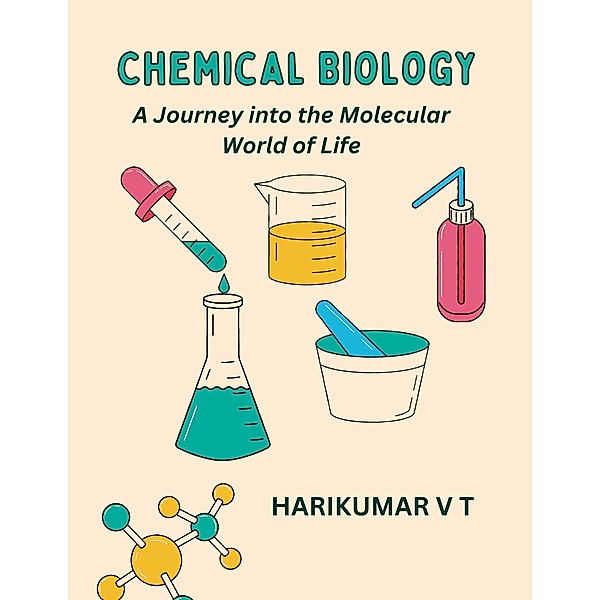 Chemical Biology: A Journey into the Molecular World of Life, Harikumar V T