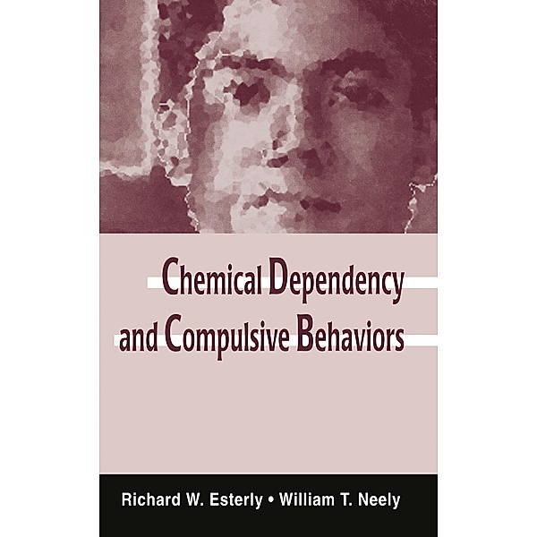 Chemical Dependency and Compulsive Behaviors, Richard W. Esterly, William T. Neely