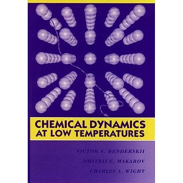 Chemical Dynamics at Low Temperatures, Volume 88 / Advances in Chemical Physics Bd.88, Victor A. Benderskii, Dmitrii E. Makarov, Charles A. Wight
