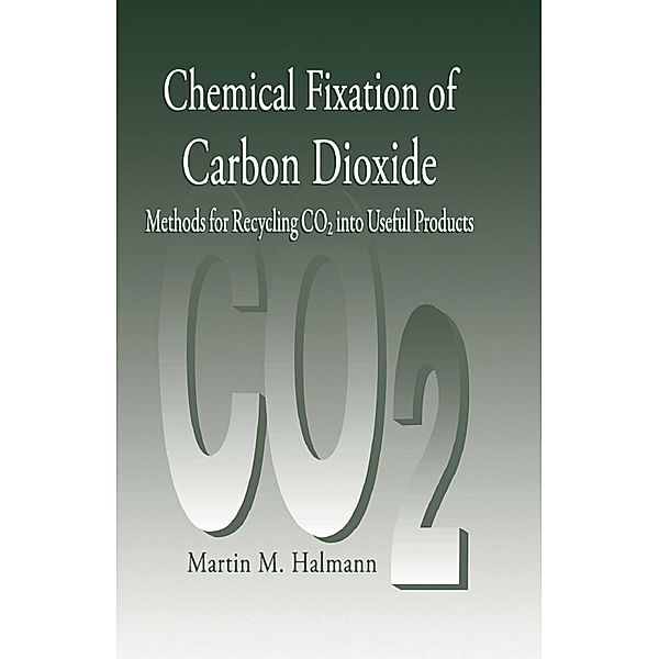 Chemical Fixation of Carbon DioxideMethods for Recycling CO2 into Useful Products, Martin M. Halmann