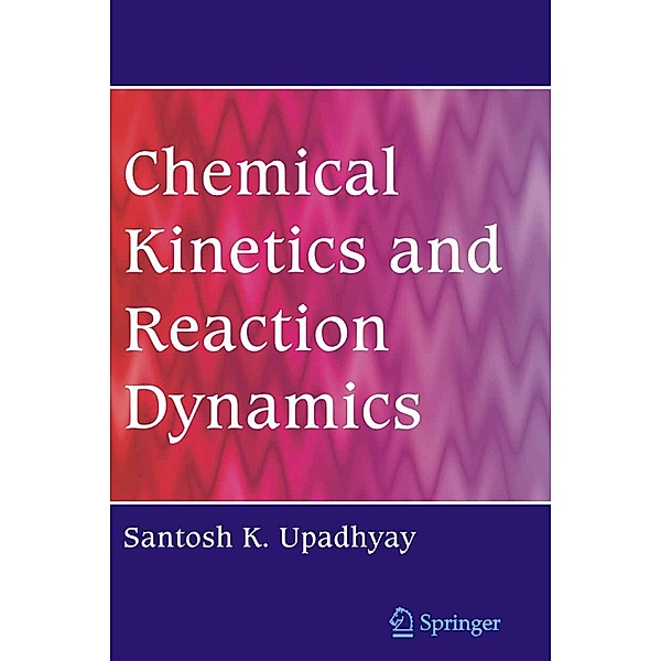 Chemical Kinetics and Reaction Dynamics, Santosh K. Upadhyay
