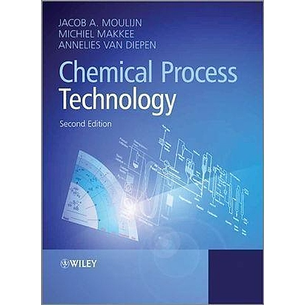 Chemical Process Technology, Jacob A. Moulijn, Michiel Makkee, Annelies E. van Diepen