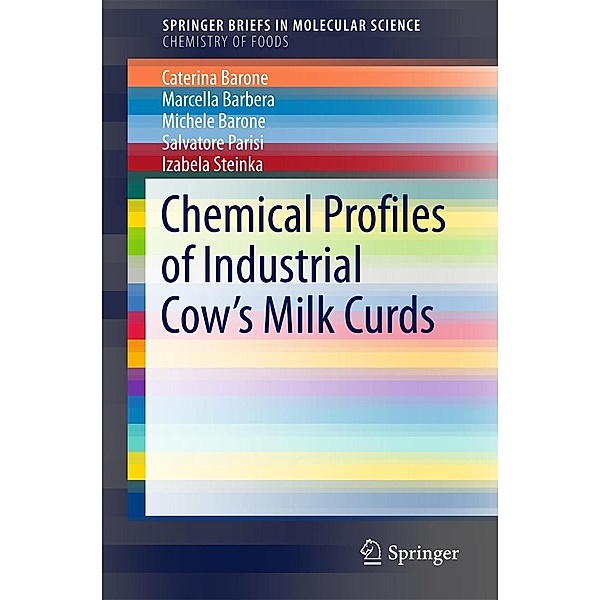 Chemical Profiles of Industrial Cow's Milk Curds / SpringerBriefs in Molecular Science, Caterina Barone, Marcella Barbera, Michele Barone, Salvatore Parisi, Izabela Steinka