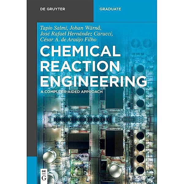 Chemical Reaction Engineering / De Gruyter Textbook, Tapio Salmi, Johan Wärnå, José Rafael Hernández Carucci, César A. de Araújo Filho