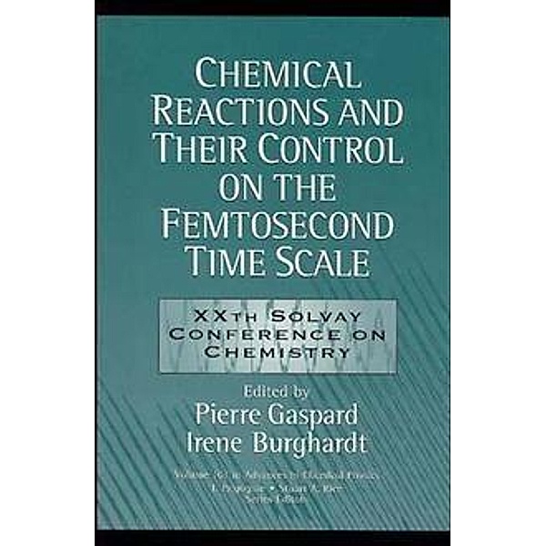 Chemical Reactions and Their Control on the Femtosecond Time Scale / Advances in Chemical Physics Bd.101