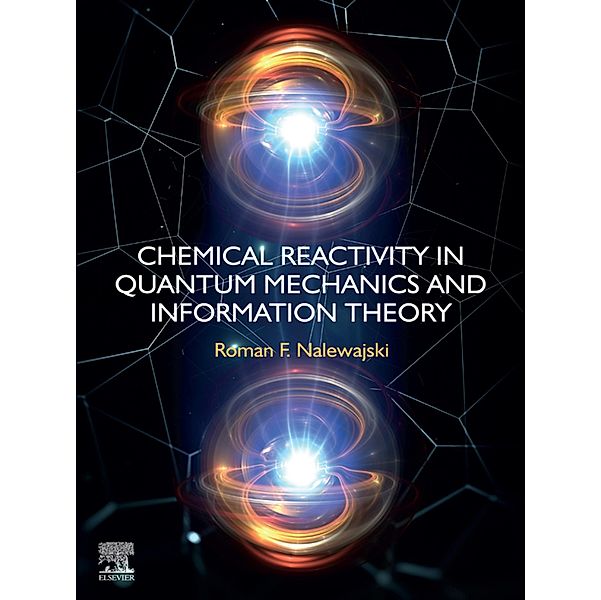 Chemical Reactivity in Quantum Mechanics and Information Theory, Roman F Nalewajski