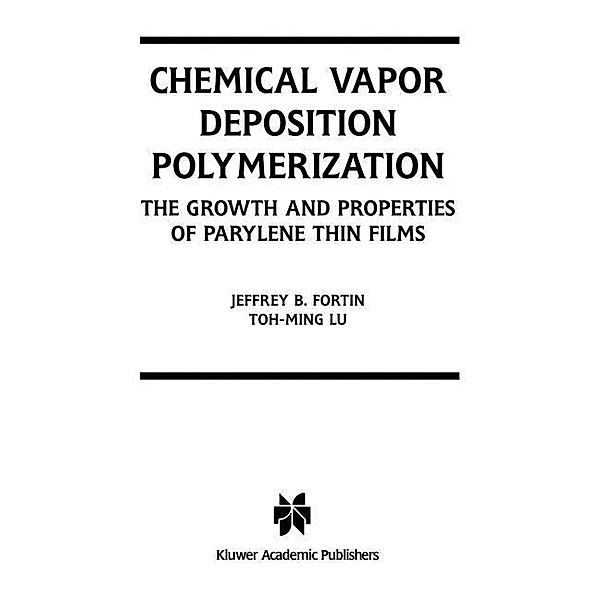 Chemical Vapor Deposition Polymerization, Jeffrey B. Fortin, Toh-Ming Lu