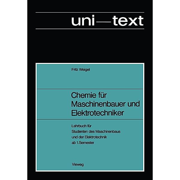 Chemie für Maschinenbauer und Elektrotechniker / uni-texte, Fritz Weigel