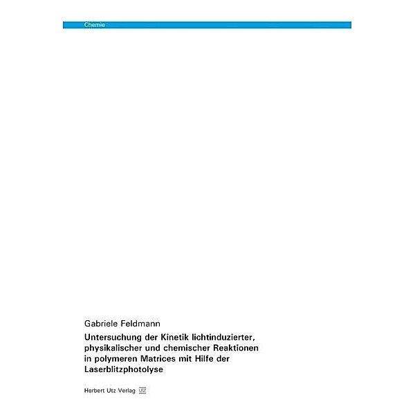 Chemie / Untersuchung der Kinetik lichtinduzierter, physikalischer und chemischer Reaktionen in polymeren Matrices mit Hilfe der Laserblitzphotolyse, Gabriele Feldmann