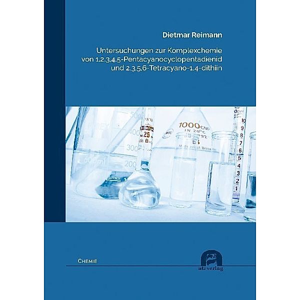 Chemie / Untersuchungen zur Komplexchemie von 1,2,3,4,5-Pentacyanocyclopentadienid und 2,3,5,6-Tetracyano-1,4-dithiin, Dietmar Reimann
