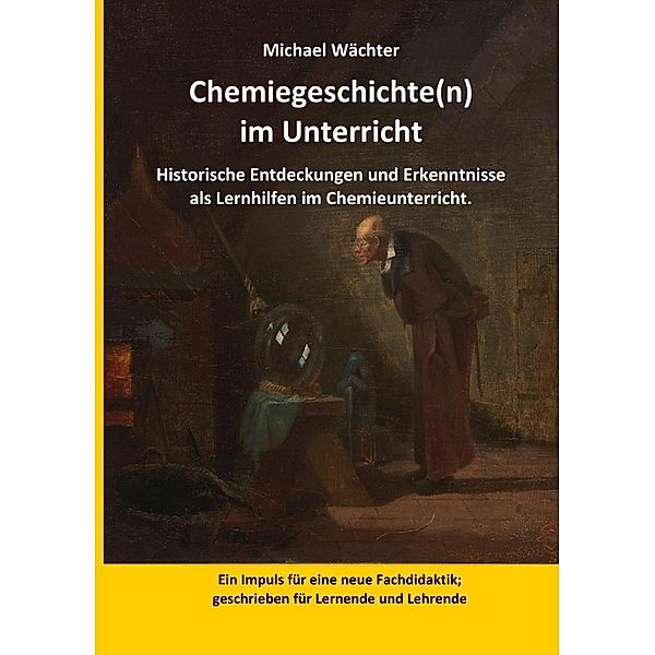 Chemiegeschichte(n) im Unterricht, Michael Wächter