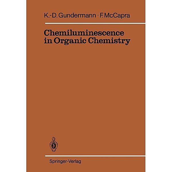 Chemiluminescence in Organic Chemistry / Reactivity and Structure: Concepts in Organic Chemistry Bd.23, Karl-Dietrich Gundermann, Frank McCapra