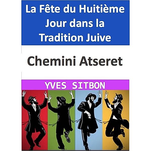 Chemini Atseret : La Fête du Huitième Jour dans la Tradition Juive, Yves Sitbon