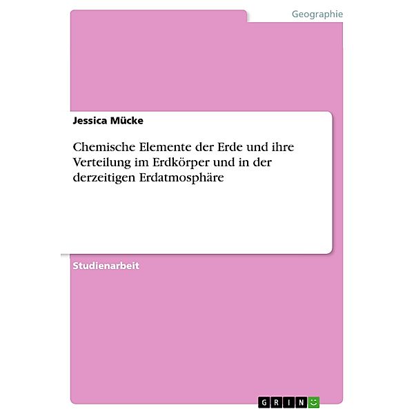 Chemische Elemente der Erde und ihre Verteilung im Erdkörper und in der derzeitigen Erdatmosphäre, Jessica Mücke