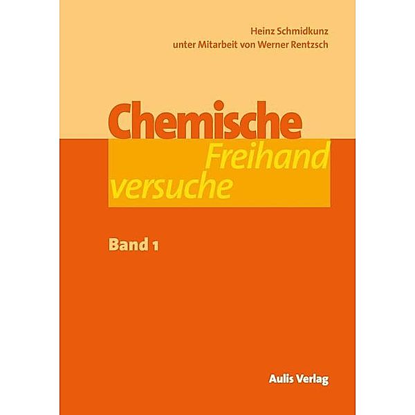 Chemische Freihandversuche - Band 1, Heinz Schmidkunz, Werner Rentzsch