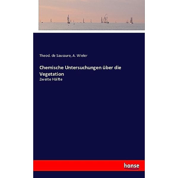 Chemische Untersuchungen über die Vegetation, Theod. de Saussure, A. Wieler