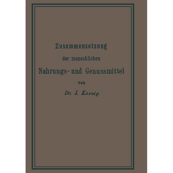 Chemische Zusammensetzung der menschlichen Nahrungs- und Genussmittel / Chemie der menschlichen Nahrungs- und Genussmittel Bd.Theil 1, Josef König