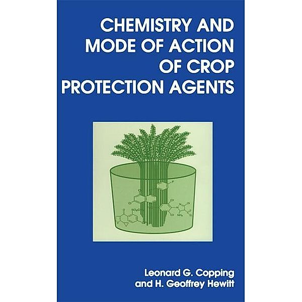 Chemistry and Mode of Action of Crop Protection Agents, Leonard G Copping, H Geoffrey Hewitt