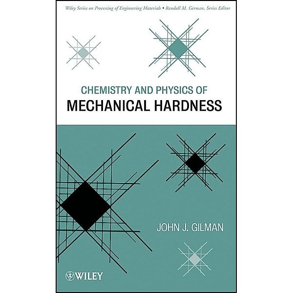 Chemistry and Physics of Mechanical Hardness / Wiley Series on Processing of Engineering Materials Bd.1, John J. Gilman