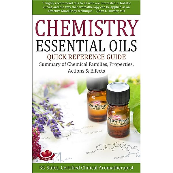 Chemistry Essential Oils Quick Reference Guide Summary of Chemical Families, Properties, Actions & Effects (Healing with Essential Oil) / Healing with Essential Oil, Kg Stiles