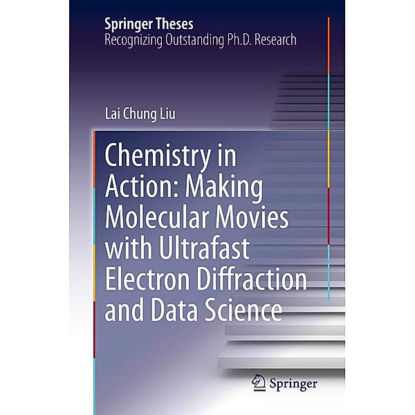 Chemistry in Action: Making Molecular Movies with Ultrafast Electron Diffraction and Data Science / Springer Theses, Lai Chung Liu
