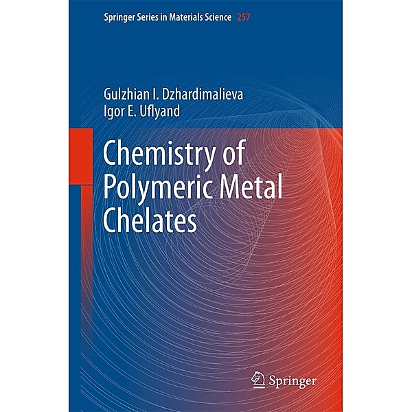 Chemistry of Polymeric Metal Chelates / Springer Series in Materials Science Bd.257, Gulzhian I. Dzhardimalieva, Igor E. Uflyand