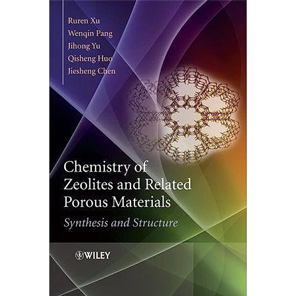 Chemistry of Zeolites and Related Porous Materials, Ruren Xu, Wenqin Pang, Jihong Yu, Qisheng Huo, Jiesheng Chen