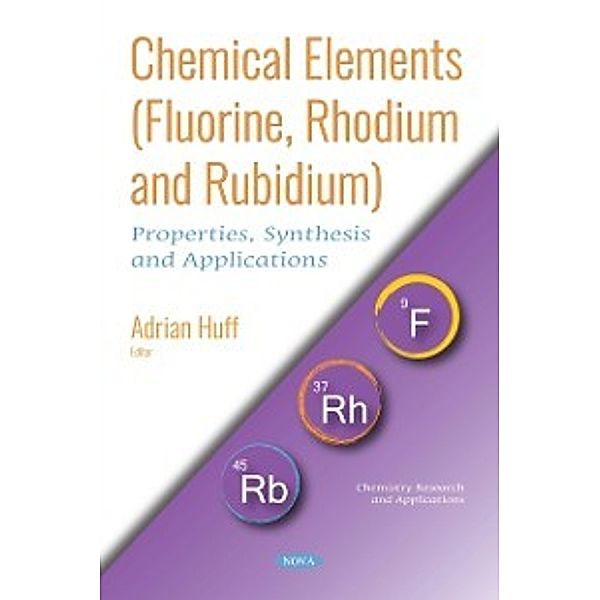 Chemistry Research and Applications: Chemical Elements (Fluorine, Rhodium and Rubidium): Properties, Synthesis and Applications