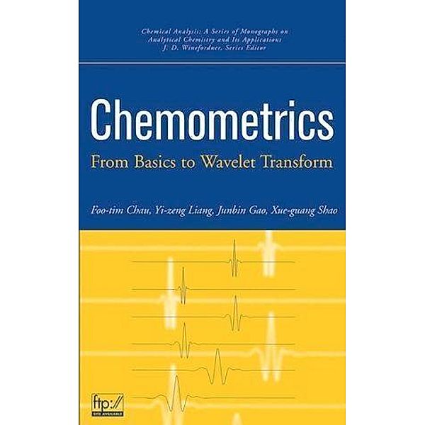 Chemometrics / Chemical Analysis: A Series of Monographs on Analytical Chemistry and Its Applications, Foo-Tim Chau, Yi-Zeng Liang, Junbin Gao, Xue-Guang Shao