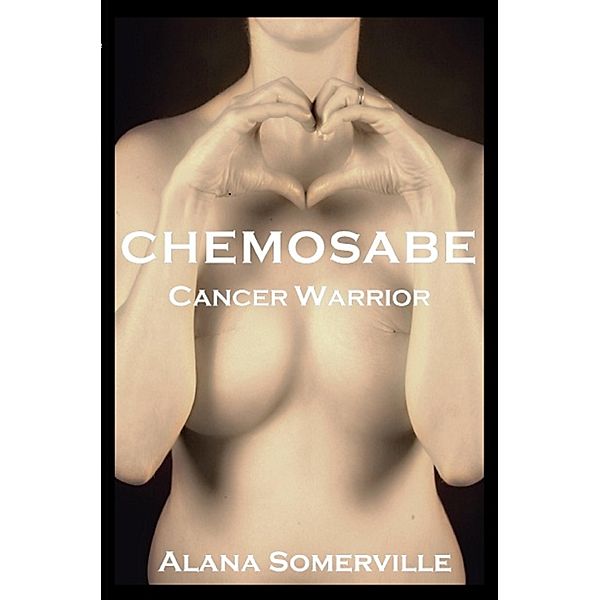 Chemosabe: Cancer Warrior / Alana Somerville, Alana Somerville