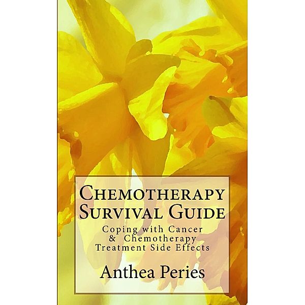 Chemotherapy Survival Guide: Coping with Cancer & Chemotherapy Treatment Side Effects (Cancer and Chemotherapy) / Cancer and Chemotherapy, Anthea Peries