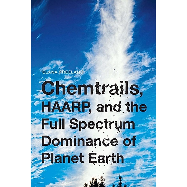 Chemtrails, HAARP, and the Full Spectrum Dominance of Planet Earth, Elana Freeland