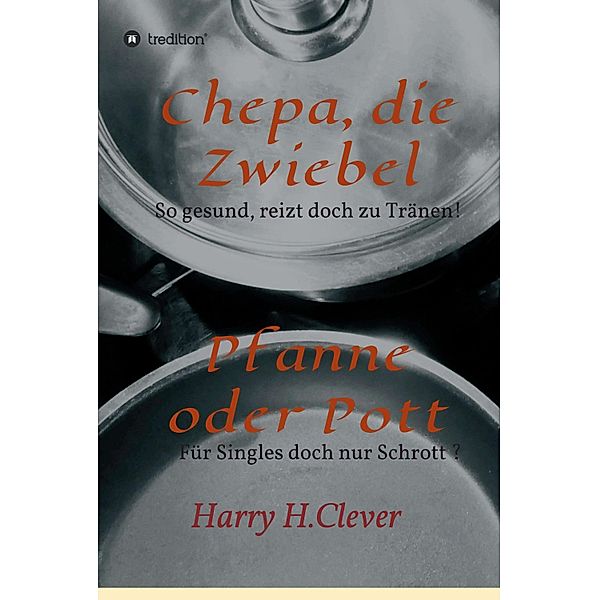 Chepa, die Zwiebel - Pfanne oder Pott!, Harry H. Clever