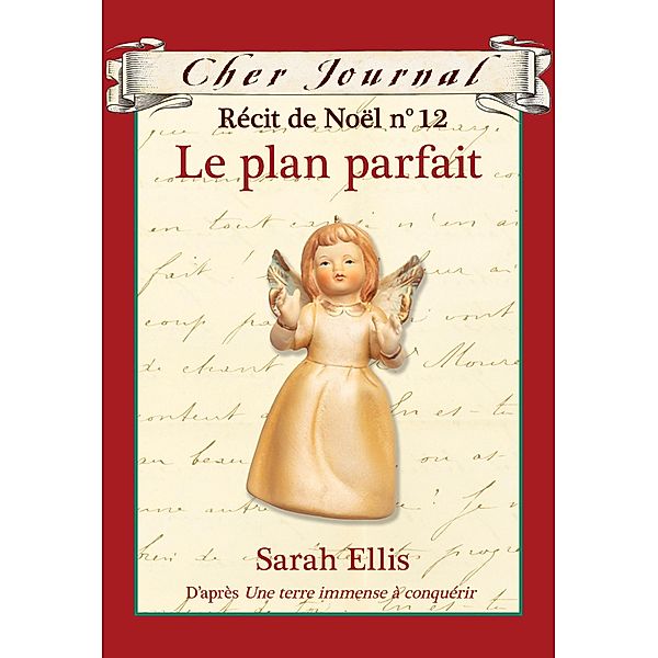 Cher Journal : Recit de Noel : N(deg) 12 - Le plan parfait / Cher Journal, Sarah Ellis